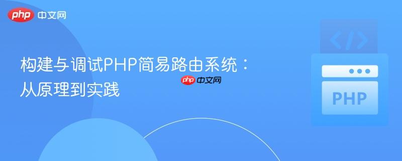 构建与调试PHP简易路由系统：从原理到实践