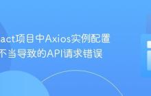 解决React项目中Axios实例配置与使用不当导致的API请求错误