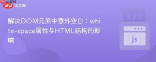 解决DOM元素中意外空白：white-space属性与HTML结构的影响