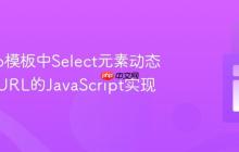 Django模板中Select元素动态传参到URL的JavaScript实现