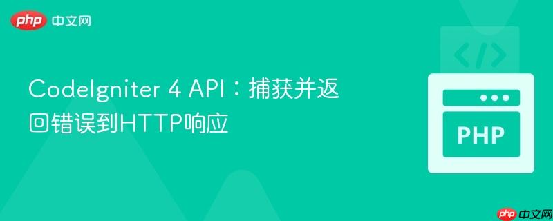 codeigniter 4 api:捕获并返回错误到http响应