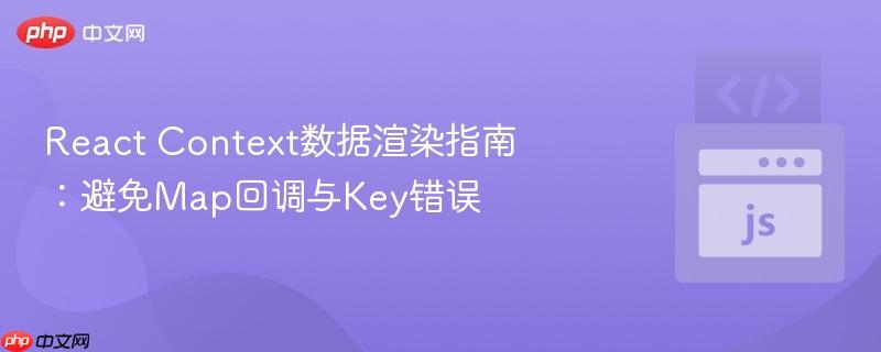 React Context数据渲染指南:避免Map回调与Key错误