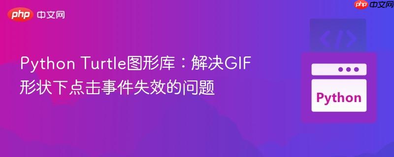 Python Turtle图形库:解决GIF形状下点击事件失效的问题