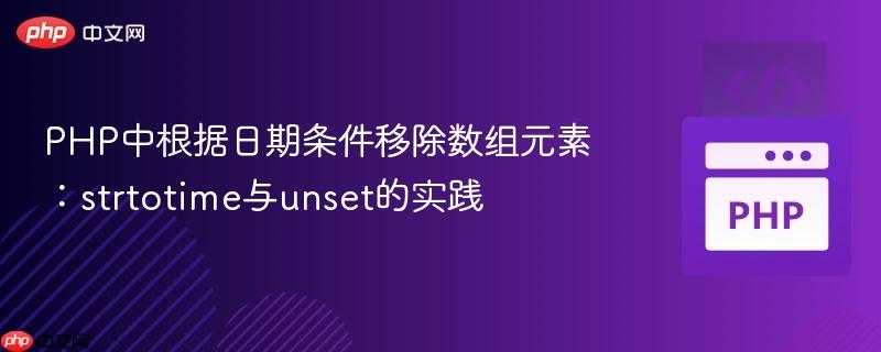 PHP中根据日期条件移除数组元素：strtotime与unset的实践