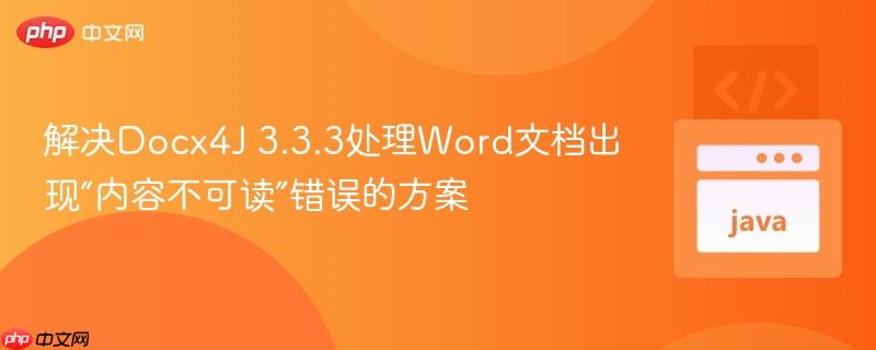 解决Docx4J 3.3.3处理Word文档出现“内容不可读”错误的方案
