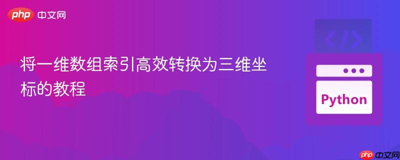 將一維數(shù)組索引高效轉(zhuǎn)換為三維坐標(biāo)的教程

