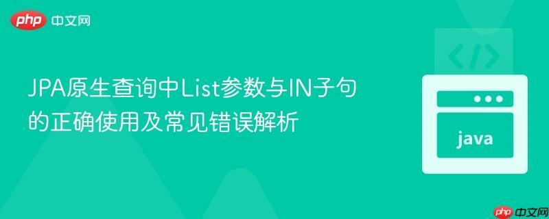 JPA原生查询中List参数与IN子句的正确使用及常见错误解析
