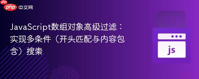 JavaScript数组对象高级过滤:实现多条件(开头匹配与内容包含)搜索