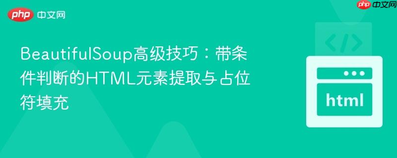 BeautifulSoup高级技巧:带条件判断的HTML元素提取与占位符填充