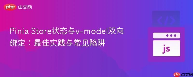 Pinia Store状态与v-model双向绑定:最佳实践与常见陷阱