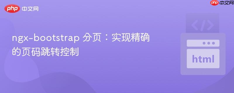ngx-bootstrap 分页:实现精确的页码跳转控制