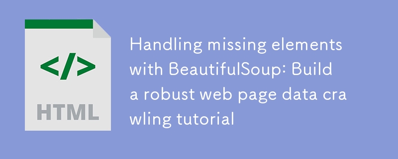 Gestion des éléments manquants avec BeautifulSoup: Créez un tutoriel de données de données sur la page Web robuste