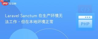 Laravel Sanctum 在生产环境无法工作，但在本地环境正常