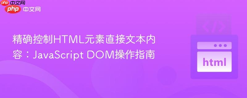 精确控制HTML元素直接文本内容：JavaScript DOM操作指南