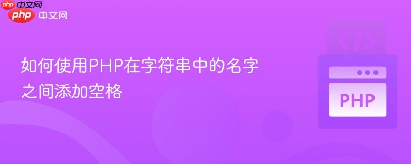 如何使用php在字符串中的名字之间添加空格