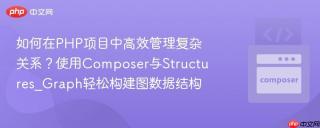 如何在PHP项目中高效管理复杂关系？使用Composer与Structures_Graph轻松构建图数据结构