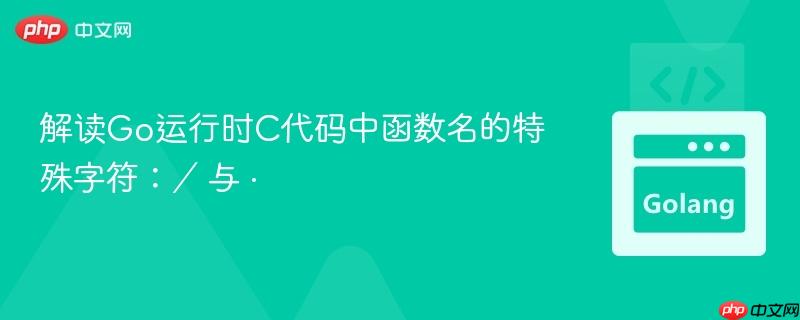 解读go运行时c代码中函数名的特殊字符:∕ 与 ·