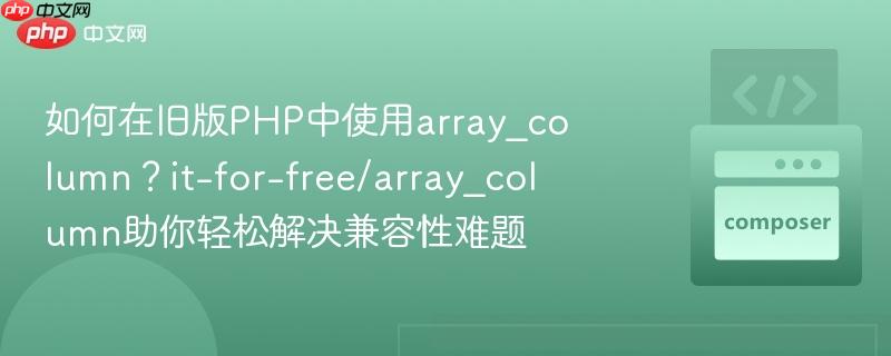 如何在旧版php中使用array_column?it-for-free/array_column助你轻松解决兼容性难题