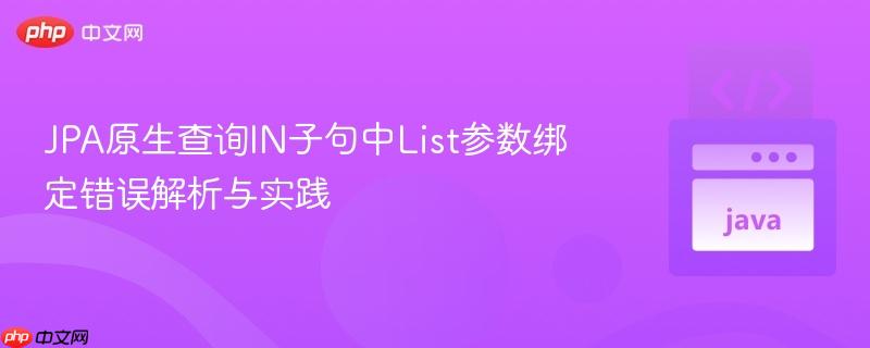 JPA原生查询IN子句中List参数绑定错误解析与实践