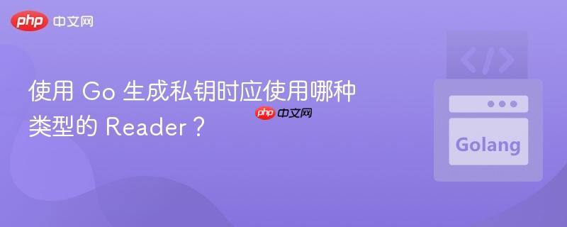 使用 Go 生成私钥时应使用哪种类型的 Reader？