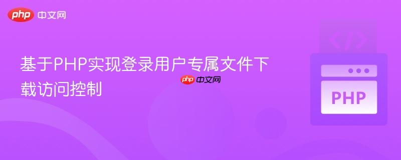 基于PHP實(shí)現(xiàn)登錄用戶專屬文件下載訪問控制
