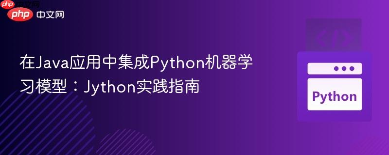 在Java应用中集成Python机器学习模型：Jython实践指南
