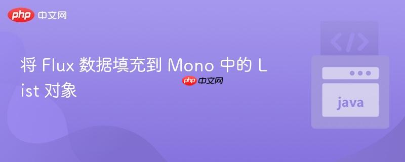 将 Flux 数据填充到 Mono 中的 List 对象