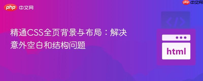 精通CSS全页背景与布局：解决意外空白和结构问题