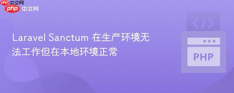 Laravel Sanctum 在生产环境无法工作但在本地环境正常
