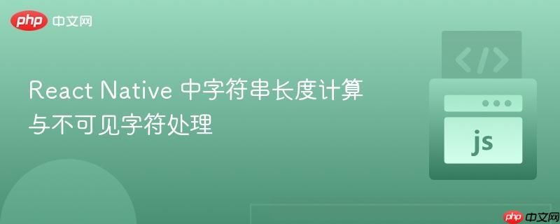 React Native 中字符串长度计算与不可见字符处理