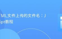 获取HTML文件上传的文件名：JavaScript教程