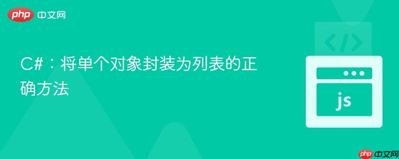 C#：将单个对象封装为列表的正确方法
