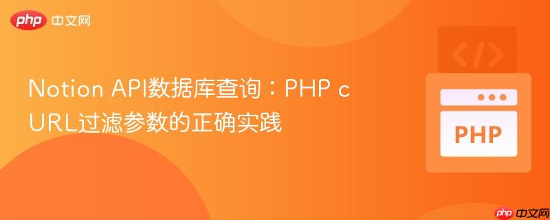 Notion API数据库查询：PHP cURL过滤参数的正确实践
