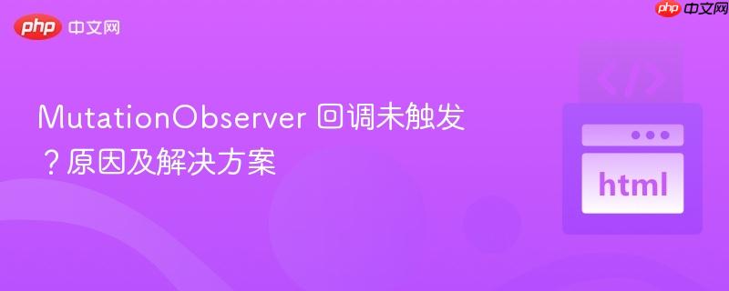 mutationobserver 回调未触发?原因及解决方案