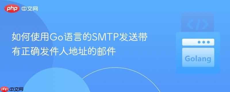 如何使用go语言的smtp发送带有正确发件人地址的邮件