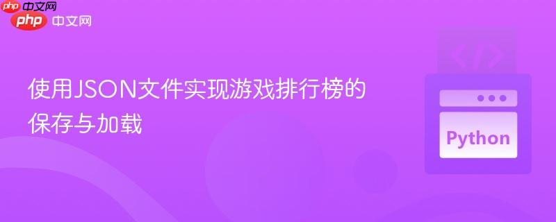 使用JSON文件实现游戏排行榜的保存与加载
