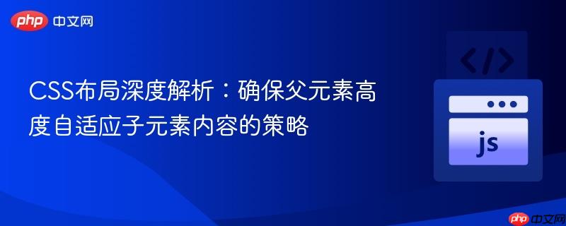 CSS布局深度解析：确保父元素高度自适应子元素内容的策略