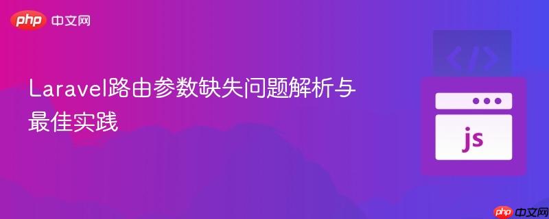 Laravel路由参数缺失问题解析与最佳实践