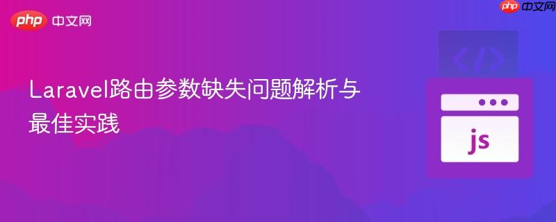 Laravel路由参数缺失问题解析与最佳实践
