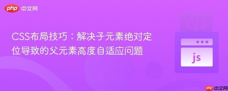 CSS布局技巧：解决子元素绝对定位导致的父元素高度自适应问题