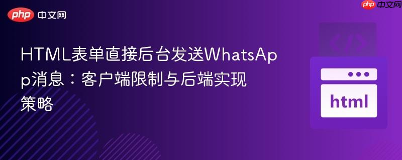 HTML表单直接后台发送WhatsApp消息：客户端限制与后端实现策略