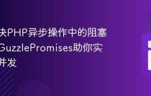 如何解决PHP异步操作中的阻塞瓶颈，GuzzlePromises助你实现高效并发