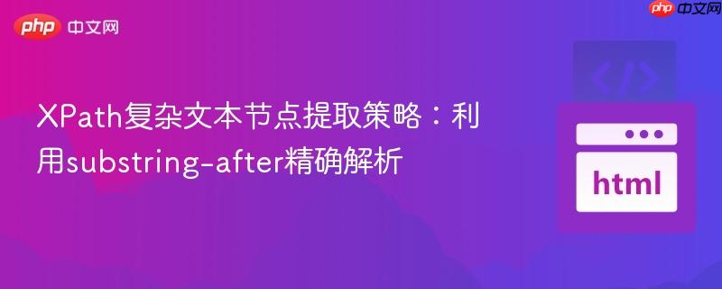 XPath复杂文本节点提取策略:利用substring-after精确解析