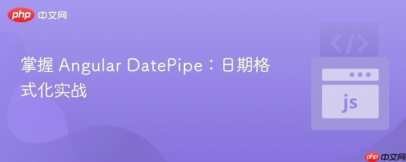 掌握 Angular DatePipe:日期格式化实战