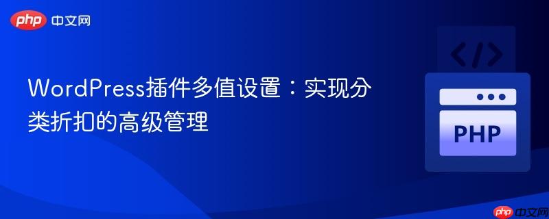 WordPress插件多值设置:实现分类折扣的高级管理