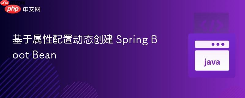 基于属性配置动态创建 Spring Boot Bean