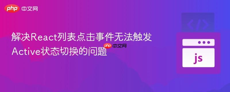 解决React列表点击事件无法触发Active状态切换的问题