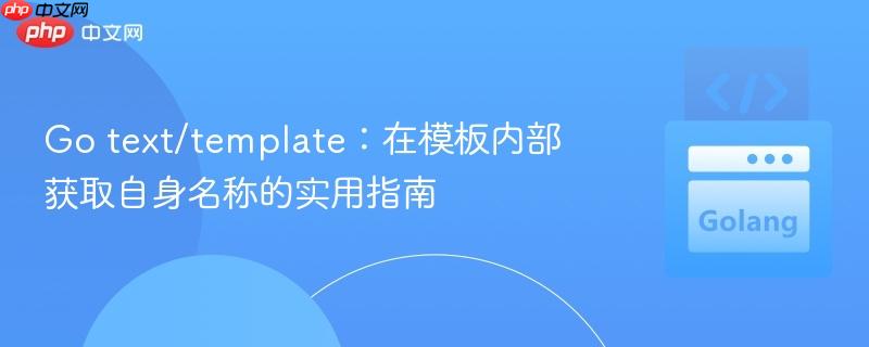 Go text/template：在模板内部获取自身名称的实用指南
