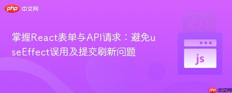 掌握React表单与API请求：避免useEffect误用及提交刷新问题