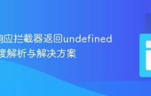 Axios响应拦截器返回undefined问题深度解析与解决方案